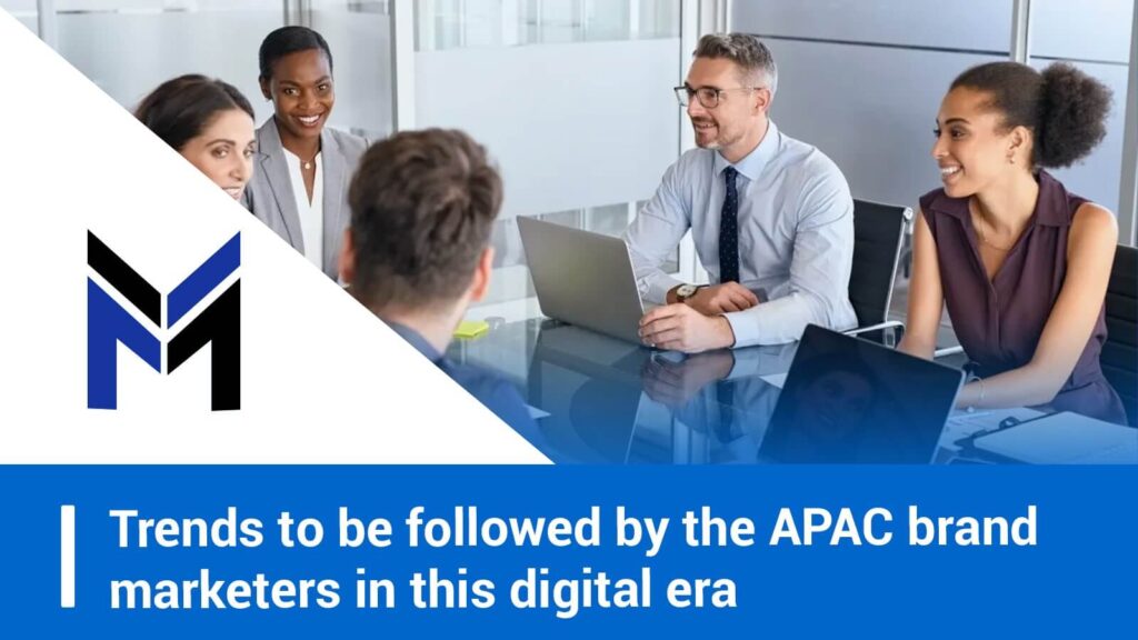 Trends to be followed by the APAC brand marketers in this digital era