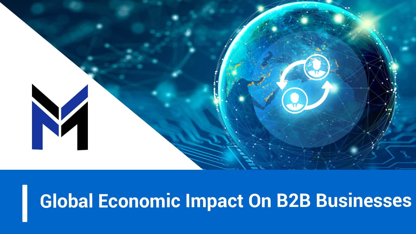 Select Global Economic Impact On B2B Businesses Global Economic Impact On B2B Businesses