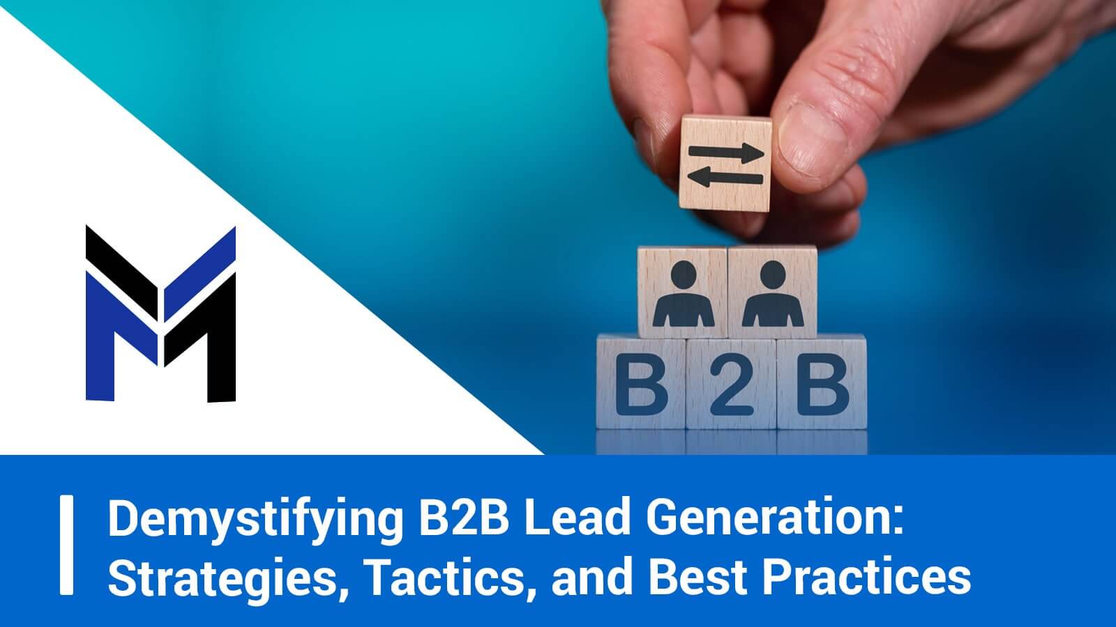 Demystifying B2B Lead Generation: Strategies, Tactics, and Best Practices