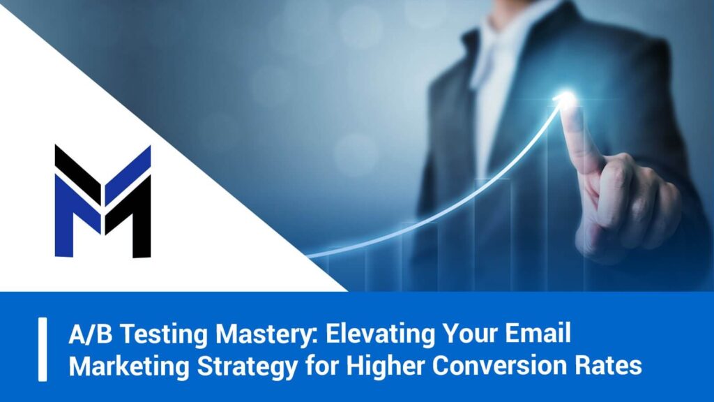 A/B Testing Mastery: Elevating Your Email Marketing Strategy for Higher Conversion Rates