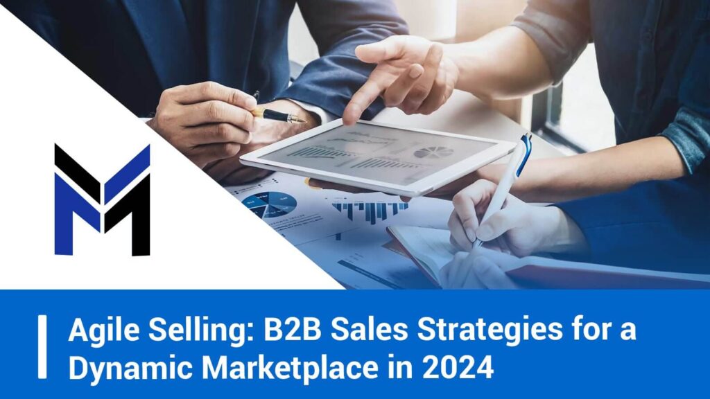 Agile Selling: B2B Sales Strategies for a Dynamic Marketplace in 2024