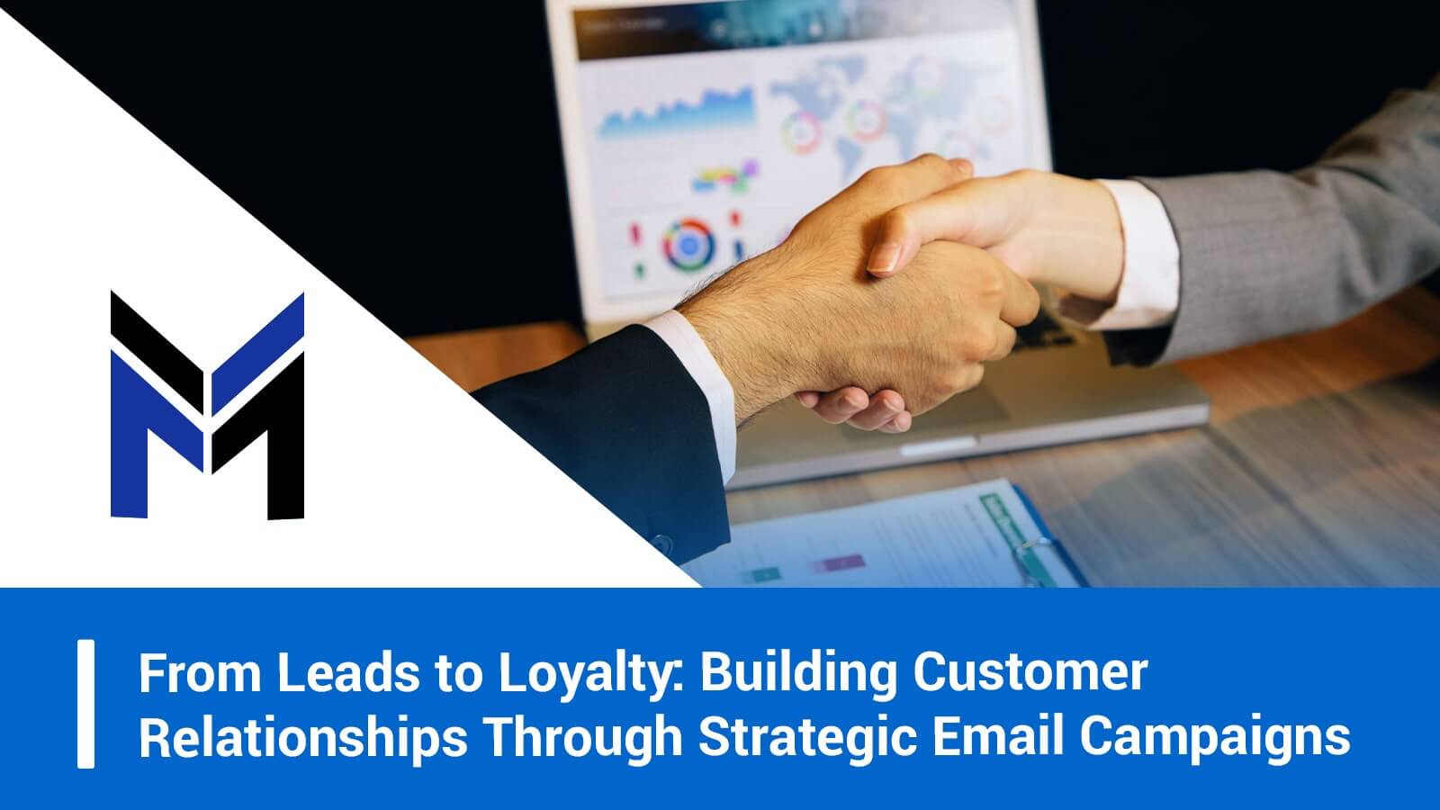From Leads to Loyalty: Building Customer Relationships Through Strategic Email Campaigns