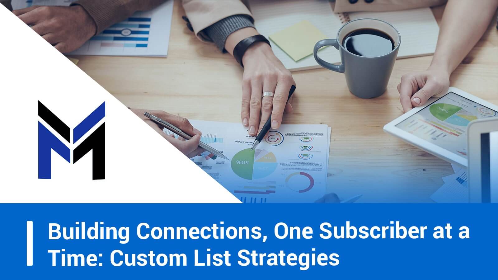 Select Building Connections, One Subscriber at a Time: Custom List Strategies Building Connections, One Subscriber at a Time: Custom List Strategies