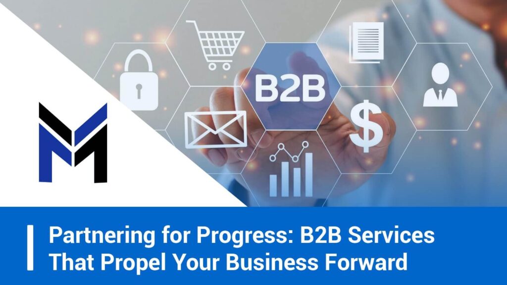 Partnering for Progress: B2B Services That Propel Your Business Forward